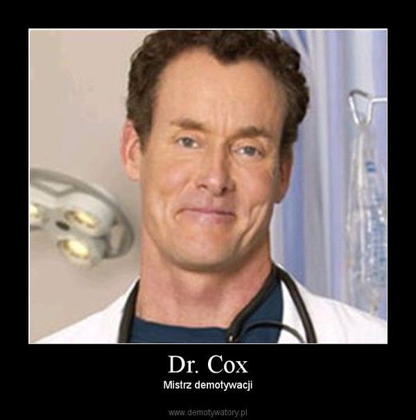 Dr. Cox – Mistrz demotywacji 