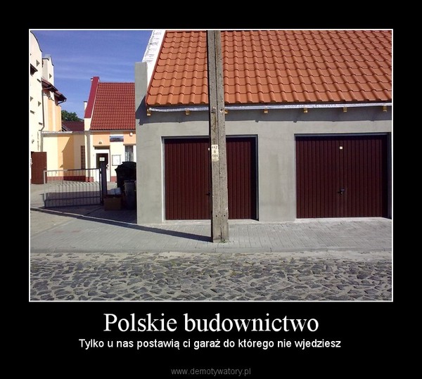 Polskie budownictwo – Tylko u nas postawią ci garaż do którego nie wjedziesz  