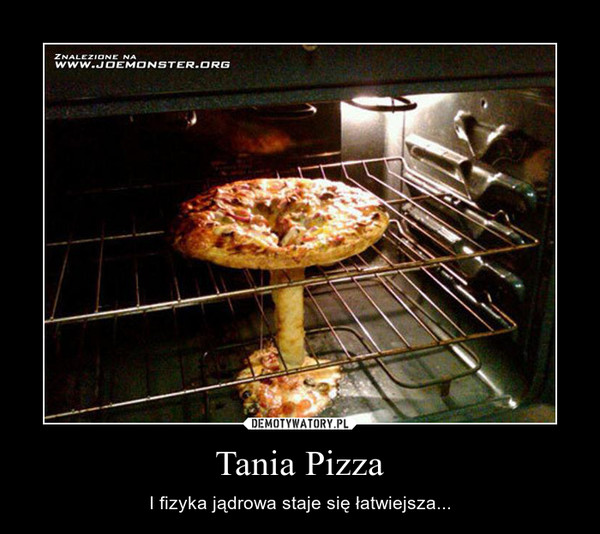 Tania Pizza –  I fizyka jądrowa staje się łatwiejsza... 