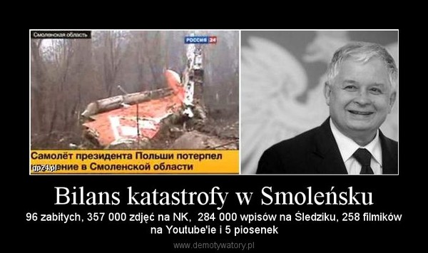 Bilans katastrofy w Smoleńsku – 96 zabitych, 357 000 zdjęć na NK,  284 000 wpisów na Śledziku, 258 filmikówna Youtube'ie i 5 piosenek 