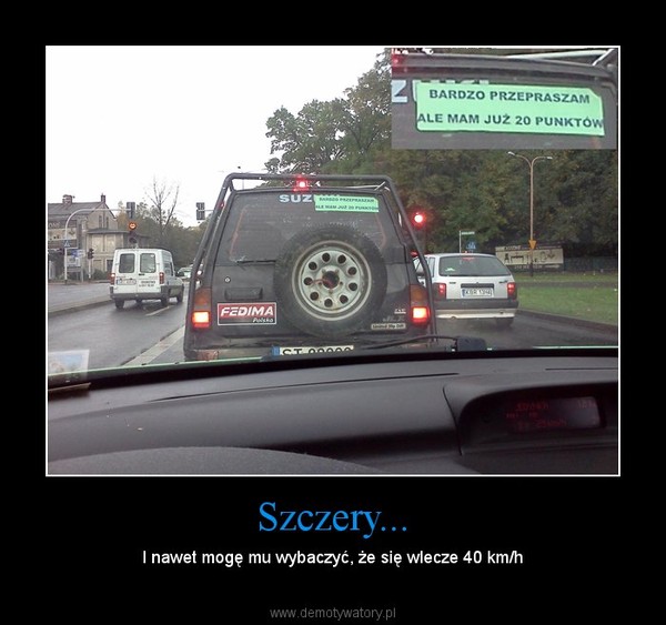 Szczery... – I nawet mogę mu wybaczyć, że się wlecze 40 km/h 