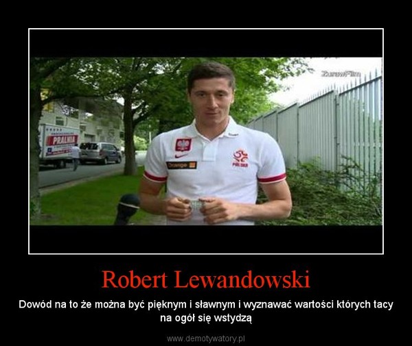 Robert Lewandowski – Dowód na to że można być pięknym i sławnym i wyznawać wartości których tacy na ogół się wstydzą 