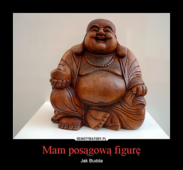 Mam posągową figurę – Jak Budda 
