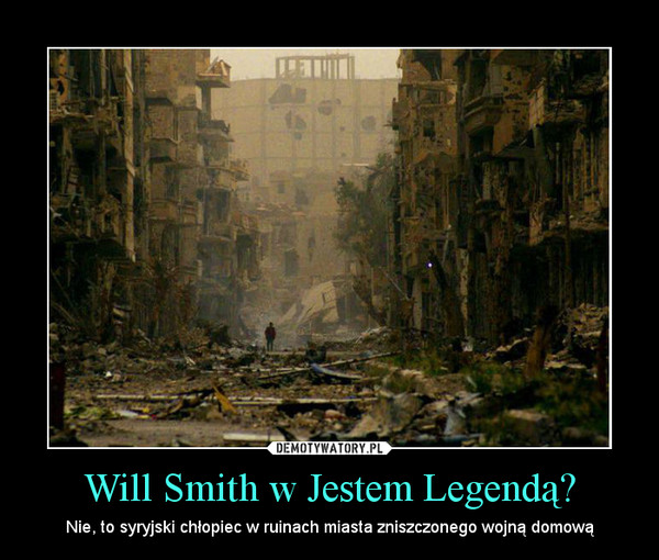 Will Smith w Jestem Legendą? – Nie, to syryjski chłopiec w ruinach miasta zniszczonego wojną domową 