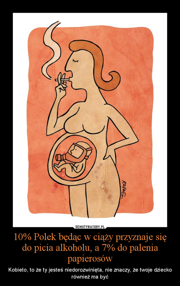 10% Polek będąc w ciąży przyznaje się do picia alkoholu, a 7% do palenia papierosów – Kobieto, to że ty jesteś niedorozwinięta, nie znaczy, że twoje dziecko również ma być 
