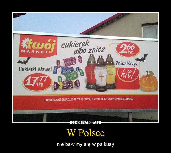 W Polsce – nie bawimy się w psikusy 