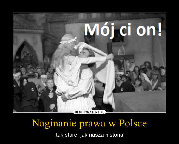 Naginanie prawa w Polsce – tak stare, jak nasza historia 