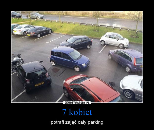 7 kobiet – potrafi zająć cały parking 