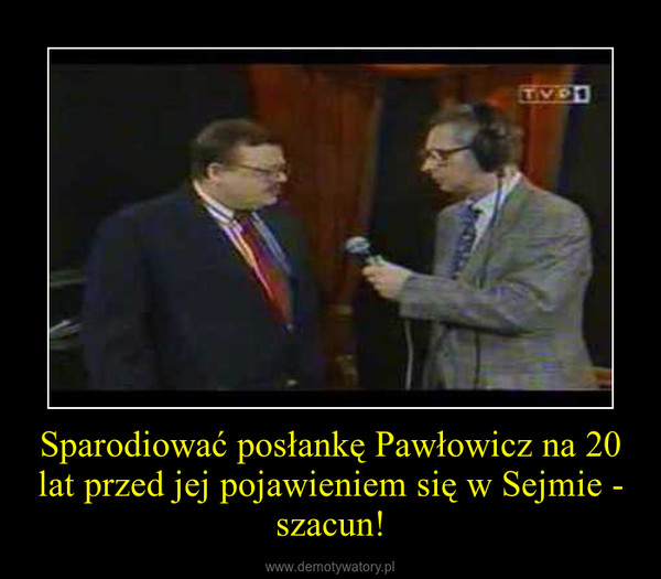 Sparodiować posłankę Pawłowicz na 20 lat przed jej pojawieniem się w Sejmie - szacun! –  
