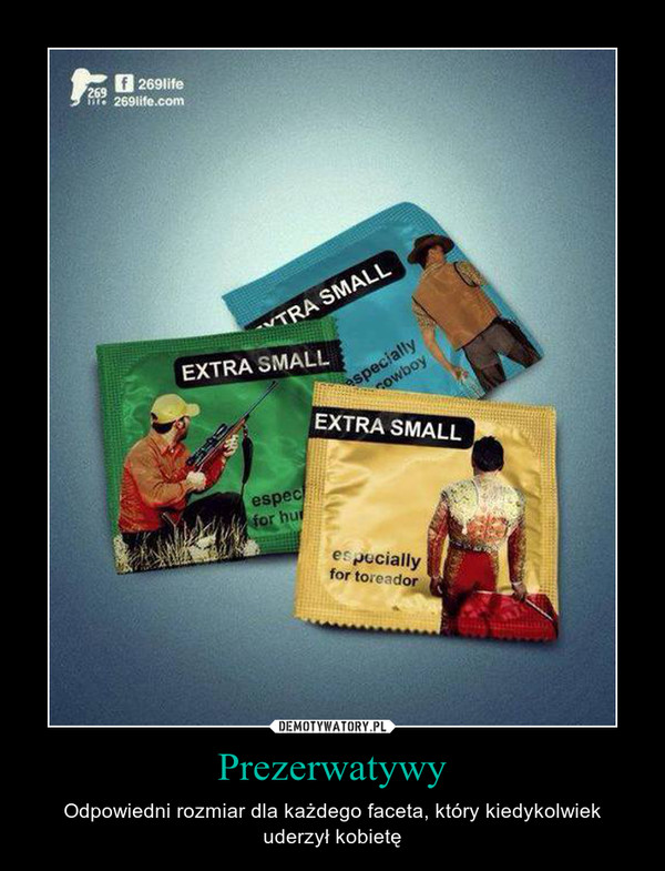 Prezerwatywy – Odpowiedni rozmiar dla każdego faceta, który kiedykolwiek uderzył kobietę 