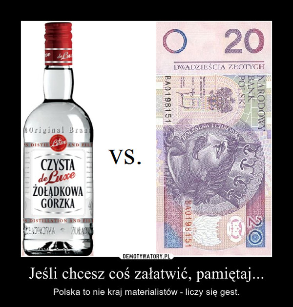 Jeśli chcesz coś załatwić, pamiętaj... – Polska to nie kraj materialistów - liczy się gest. 