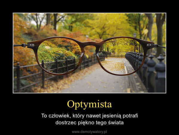 Optymista – To człowiek, który nawet jesienią potrafidostrzec piękno tego świata 