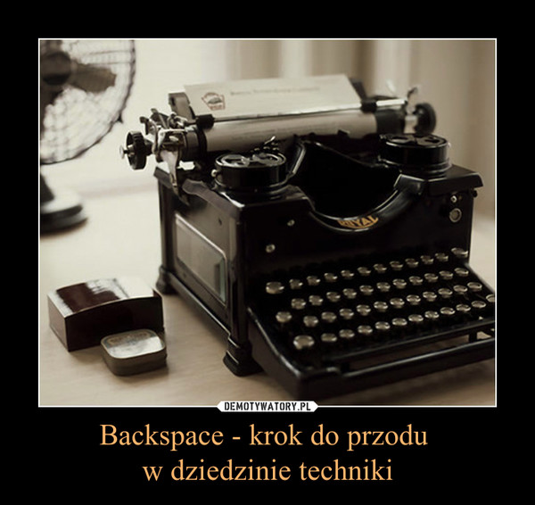 Backspace - krok do przodu 
w dziedzinie techniki