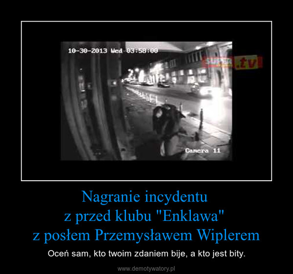 Nagranie incydentu z przed klubu "Enklawa" z posłem Przemysławem Wiplerem – Oceń sam, kto twoim zdaniem bije, a kto jest bity. 