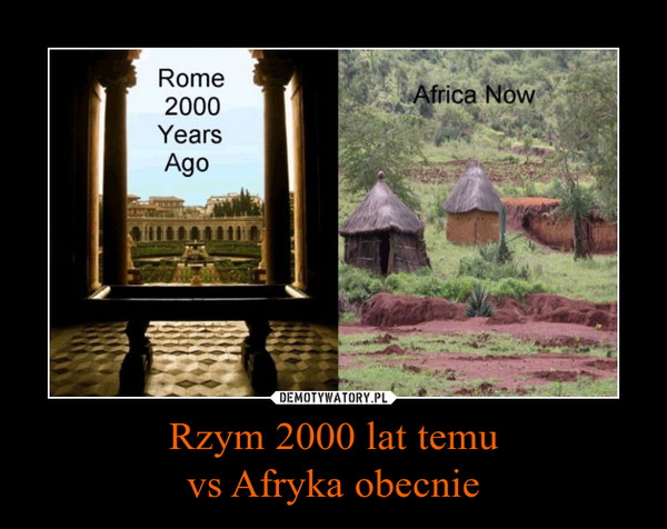 Rzym 2000 lat temu
vs Afryka obecnie