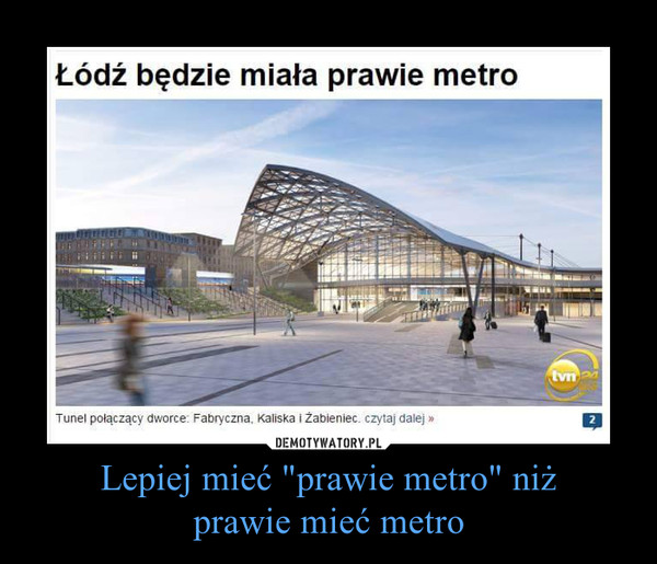 Lepiej mieć "prawie metro" niżprawie mieć metro –  Łódź będzie miała prawie metro