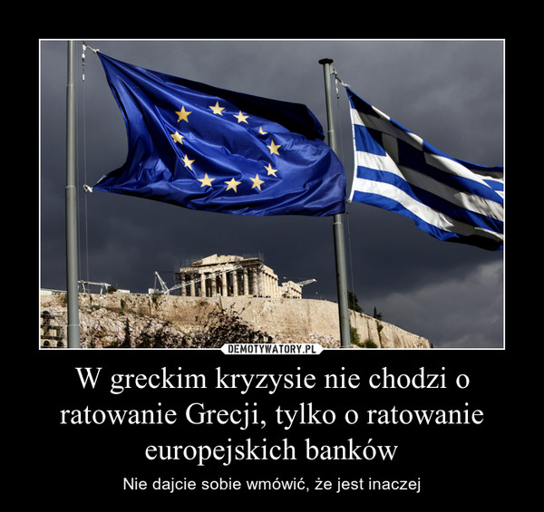 W greckim kryzysie nie chodzi o ratowanie Grecji, tylko o ratowanie europejskich banków