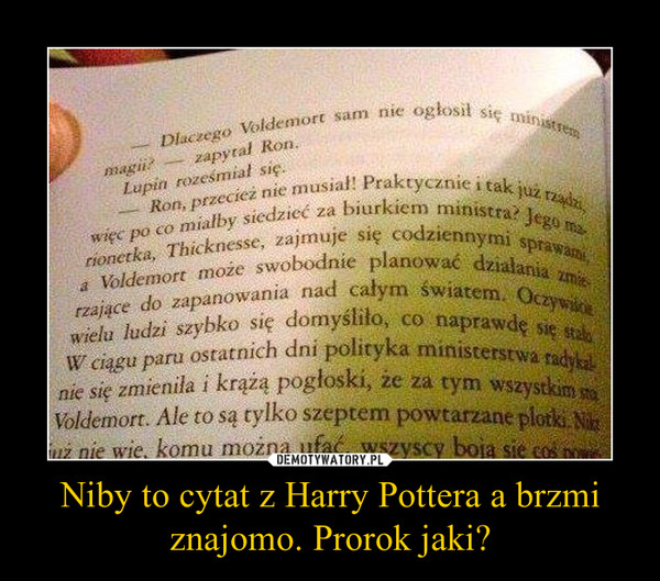 Niby to cytat z Harry Pottera a brzmi znajomo. Prorok jaki?