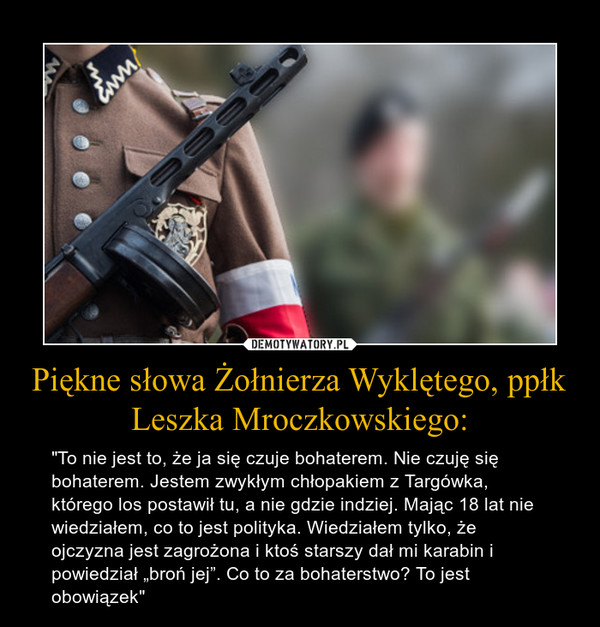 Piękne słowa Żołnierza Wyklętego, ppłk Leszka Mroczkowskiego: