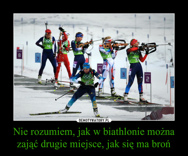 Nie rozumiem, jak w biathlonie można zająć drugie miejsce, jak się ma broń –  