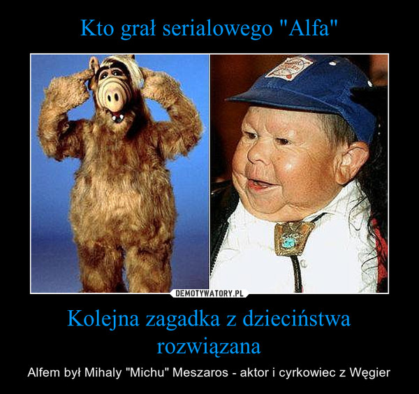 Kolejna zagadka z dzieciństwa rozwiązana – Alfem był Mihaly "Michu" Meszaros - aktor i cyrkowiec z Węgier 