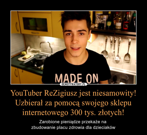 YouTuber ReZigiusz jest niesamowity! Uzbierał za pomocą swojego sklepu internetowego 300 tys. złotych!