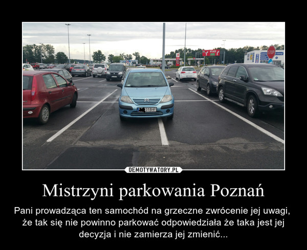 Mistrzyni parkowania Poznań – Pani prowadząca ten samochód na grzeczne zwrócenie jej uwagi,  że tak się nie powinno parkować odpowiedziała że taka jest jej decyzja i nie zamierza jej zmienić... 