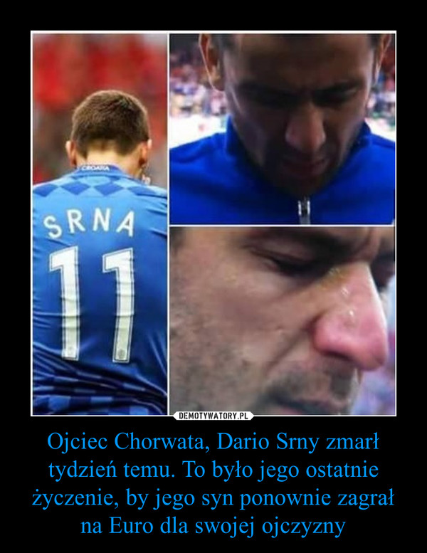 Ojciec Chorwata, Dario Srny zmarł tydzień temu. To było jego ostatnie życzenie, by jego syn ponownie zagrał na Euro dla swojej ojczyzny –  