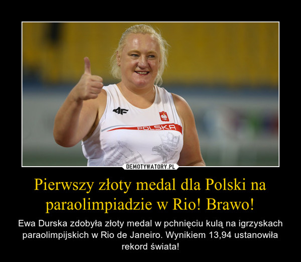 Pierwszy złoty medal dla Polski na paraolimpiadzie w Rio! Brawo! – Ewa Durska zdobyła złoty medal w pchnięciu kulą na igrzyskach paraolimpijskich w Rio de Janeiro. Wynikiem 13,94 ustanowiła rekord świata! 