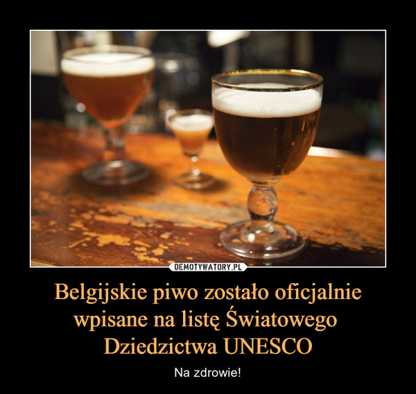 Belgijskie piwo zostało oficjalniewpisane na listę Światowego Dziedzictwa UNESCO – Na zdrowie! 