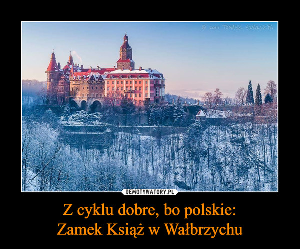 Z cyklu dobre, bo polskie:
Zamek Książ w Wałbrzychu