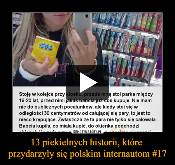 13 piekielnych historii, które 
przydarzyły się polskim internautom #17