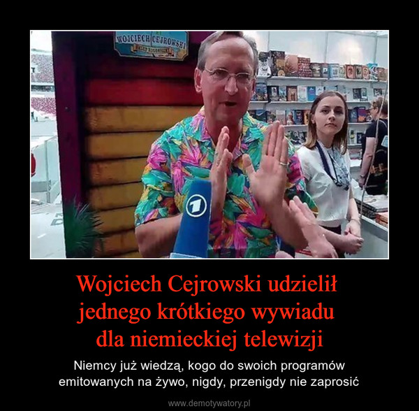Wojciech Cejrowski udzielił jednego krótkiego wywiadu dla niemieckiej telewizji – Niemcy już wiedzą, kogo do swoich programówemitowanych na żywo, nigdy, przenigdy nie zaprosić 
