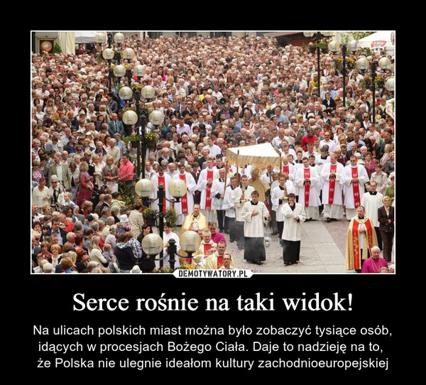 Serce rośnie na taki widok! – Na ulicach polskich miast można było zobaczyć tysiące osób, idących w procesjach Bożego Ciała. Daje to nadzieję na to, że Polska nie ulegnie ideałom kultury zachodnioeuropejskiej 