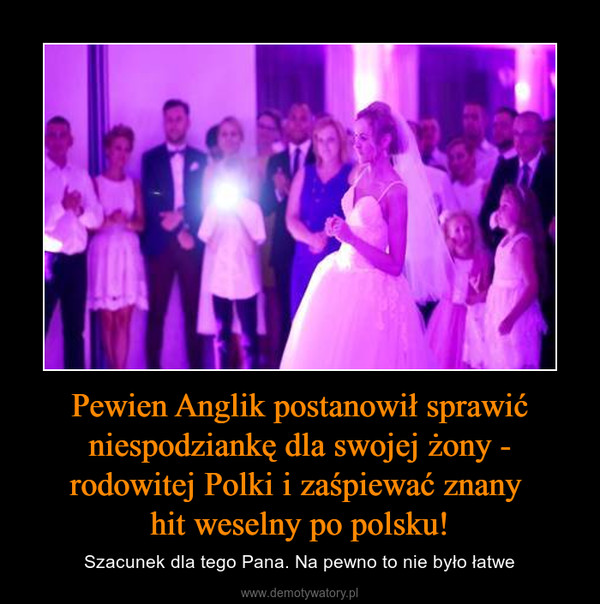 Pewien Anglik postanowił sprawić niespodziankę dla swojej żony - rodowitej Polki i zaśpiewać znany hit weselny po polsku! – Szacunek dla tego Pana. Na pewno to nie było łatwe 