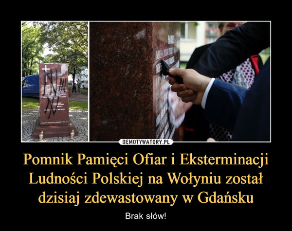 Pomnik Pamięci Ofiar i Eksterminacji Ludności Polskiej na Wołyniu został dzisiaj zdewastowany w Gdańsku