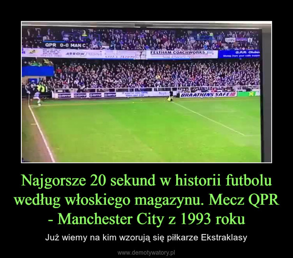 Najgorsze 20 sekund w historii futbolu według włoskiego magazynu. Mecz QPR - Manchester City z 1993 roku – Już wiemy na kim wzorują się piłkarze Ekstraklasy 