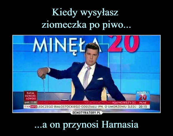 ...a on przynosi Harnasia –  Minęła 20 Rafał Dzięciołowski