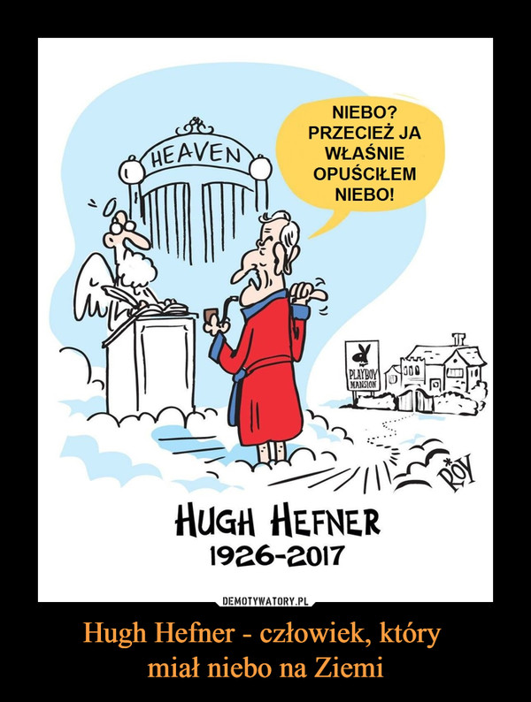 Hugh Hefner - człowiek, który miał niebo na Ziemi –  NIEBO? PRZECIEŻ JA WŁAŚNIE OPUŚCIŁEM NIEBO!