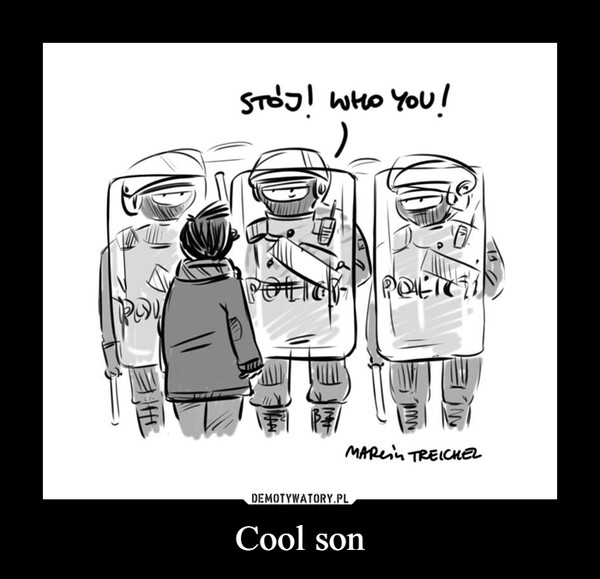 Cool son –  stój! who you!