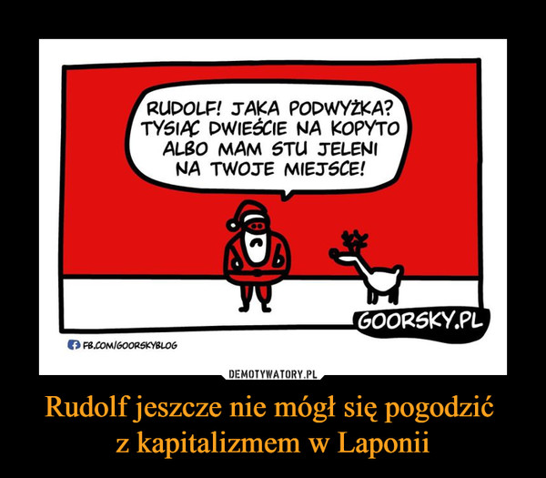 Rudolf jeszcze nie mógł się pogodzić z kapitalizmem w Laponii –  RUDOLF! JAKA PODWYŻKA? TYSIĄC DWIEŚCIE NA KOPYTO ALBO MAM STU JELENI NA TWOJE MIEJSCE!