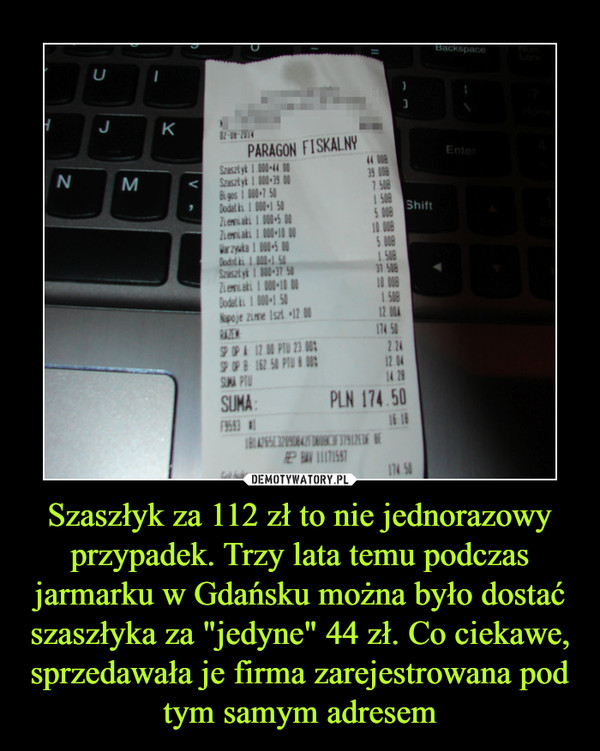 Szaszłyk za 112 zł to nie jednorazowy przypadek. Trzy lata temu podczas jarmarku w Gdańsku można było dostać szaszłyka za "jedyne" 44 zł. Co ciekawe, sprzedawała je firma zarejestrowana pod tym samym adresem