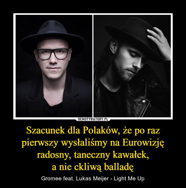 Szacunek dla Polaków, że po raz pierwszy wysłaliśmy na Eurowizję radosny, taneczny kawałek,a nie ckliwą balladę – Gromee feat. Lukas Meijer - Light Me Up 