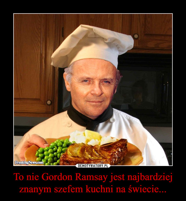 To nie Gordon Ramsay jest najbardziej znanym szefem kuchni na świecie... –  