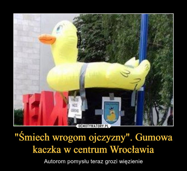 "Śmiech wrogom ojczyzny". Gumowa kaczka w centrum Wrocławia – Autorom pomysłu teraz grozi więzienie 