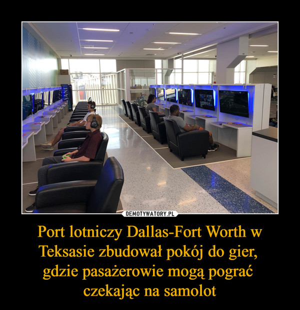 Port lotniczy Dallas-Fort Worth w Teksasie zbudował pokój do gier, 
gdzie pasażerowie mogą pograć 
czekając na samolot
