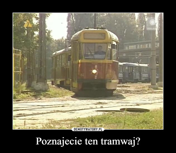 Poznajecie ten tramwaj? –  
