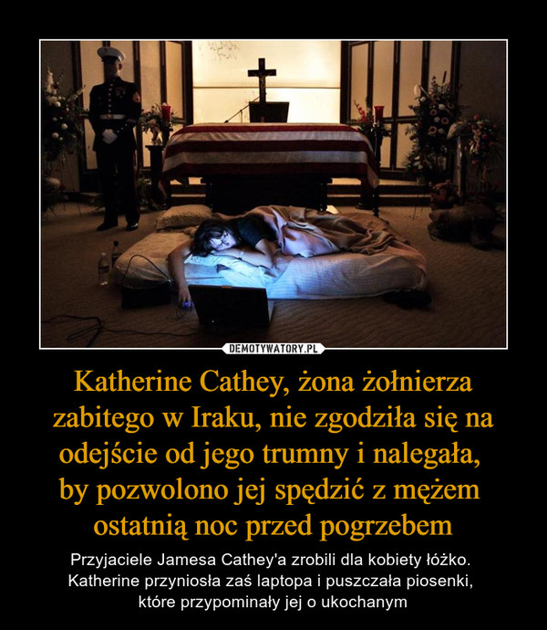 Katherine Cathey, żona żołnierza zabitego w Iraku, nie zgodziła się na odejście od jego trumny i nalegała, 
by pozwolono jej spędzić z mężem 
ostatnią noc przed pogrzebem