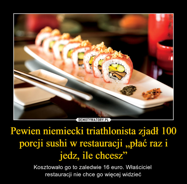 Pewien niemiecki triathlonista zjadł 100 porcji sushi w restauracji „płać raz i jedz, ile chcesz” – Kosztowało go to zaledwie 16 euro. Właściciel restauracji nie chce go więcej widzieć 