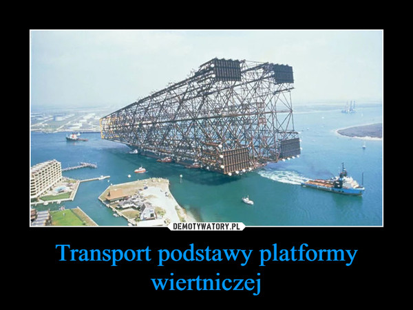 Transport podstawy platformy wiertniczej